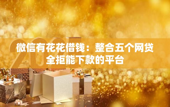 微信有花花借钱：整合五个网贷全拒能下款的平台