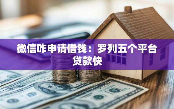 微信咋申请借钱：罗列五个平台贷款快