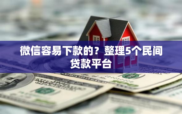 微信容易下款的？整理5个民间贷款平台