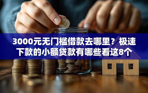 3000元无门槛借款去哪里？极速下款的小额贷款有哪些看这8个平台