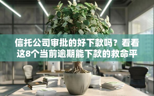 信托公司审批的好下款吗？看看这8个当前逾期能下款的救命平台怎么样