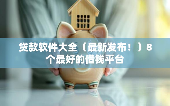 贷款软件大全（最新发布！）8个最好的借钱平台