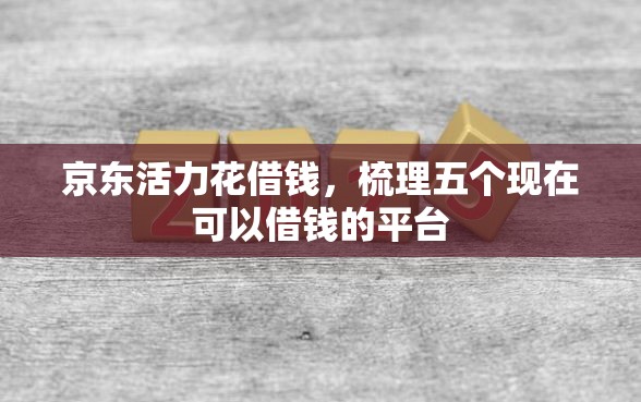 京东活力花借钱，梳理五个现在可以借钱的平台