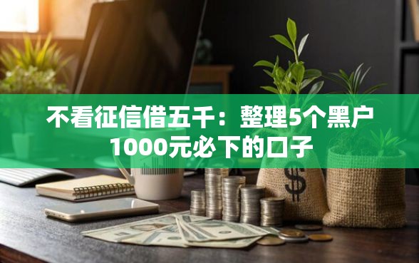 不看征信借五千：整理5个黑户1000元必下的口子
