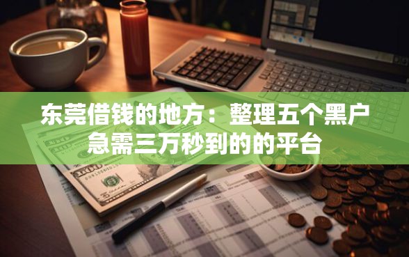 东莞借钱的地方：整理五个黑户急需三万秒到的的平台