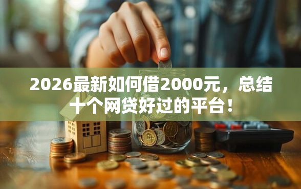 2026最新如何借2000元，总结十个网贷好过的平台！