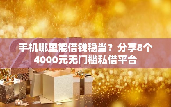 手机哪里能借钱稳当?分享8个4000元无门槛私借平台 手机哪里能借钱稳当?分享8个4000元无门槛私借平台