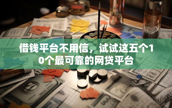 借钱平台不用信，试试这五个10个最可靠的网贷平台