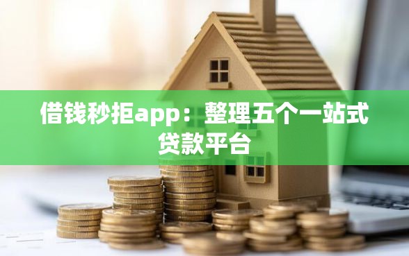 借钱秒拒app：整理五个一站式贷款平台