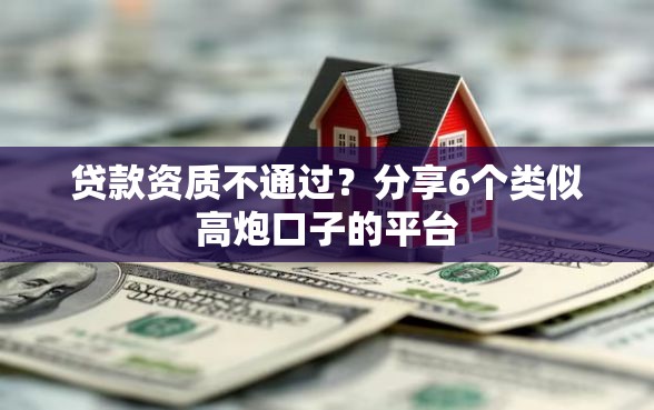 贷款资质不通过？分享6个类似高炮口子的平台