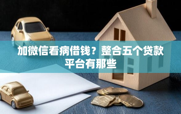 加微信看病借钱？整合五个贷款平台有那些