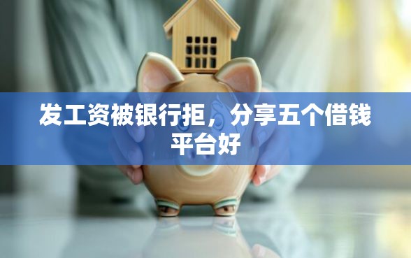 发工资被银行拒，分享五个借钱平台好