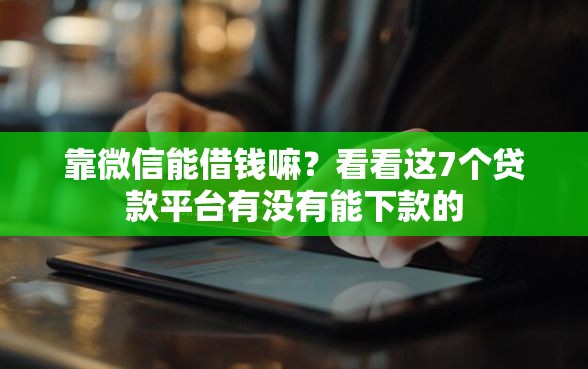 靠微信能借钱嘛？看看这7个贷款平台有没有能下款的