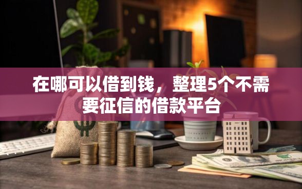在哪可以借到钱，整理5个不需要征信的借款平台