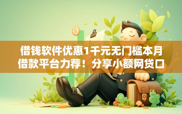 借钱软件优惠1千元无门槛本月借款平台力荐！分享小额网贷口子1千元无门槛借款