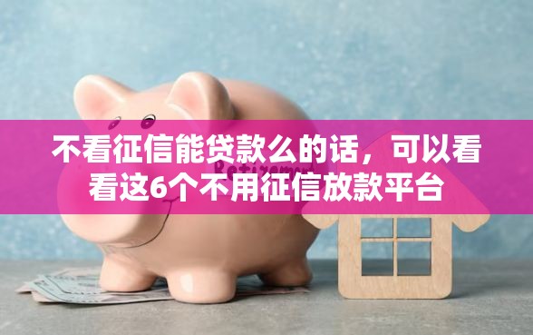不看征信能贷款么的话，可以看看这6个不用征信放款平台