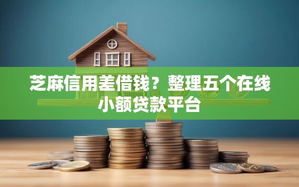 芝麻信用差借钱？整理五个在线小额贷款平台