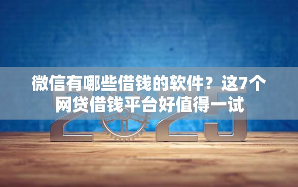 微信有哪些借钱的软件？这7个网贷借钱平台好值得一试