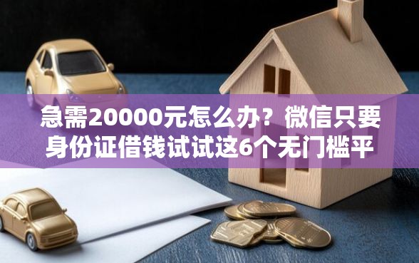 急需20000元怎么办？微信只要身份证借钱试试这6个无门槛平台