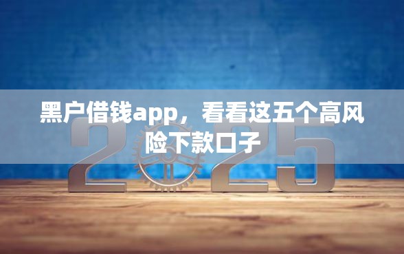 黑户借钱app，看看这五个高风险下款口子