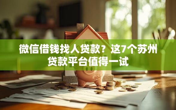 微信借钱找人贷款？这7个苏州贷款平台值得一试