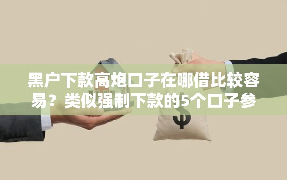 黑户下款高炮口子在哪借比较容易？类似强制下款的5个口子参考
