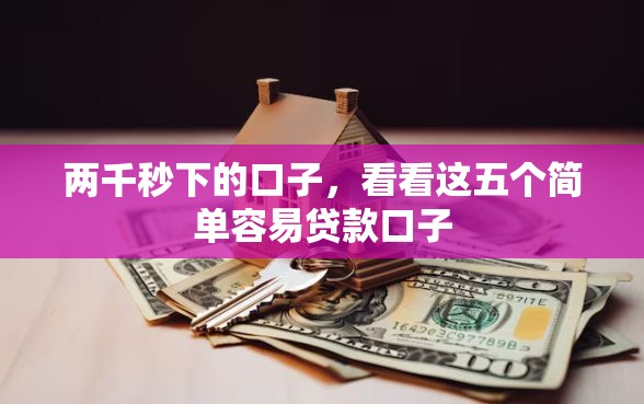 两千秒下的口子，看看这五个简单容易贷款口子