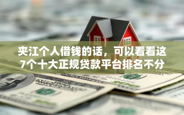 夹江个人借钱的话，可以看看这7个十大正规贷款平台排名不分先后