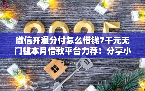 微信开通分付怎么借钱7千元无门槛本月借款平台力荐！分享小额网贷口子7千元无门槛借款
