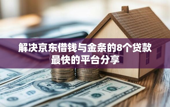 解决京东借钱与金条的8个贷款最快的平台分享