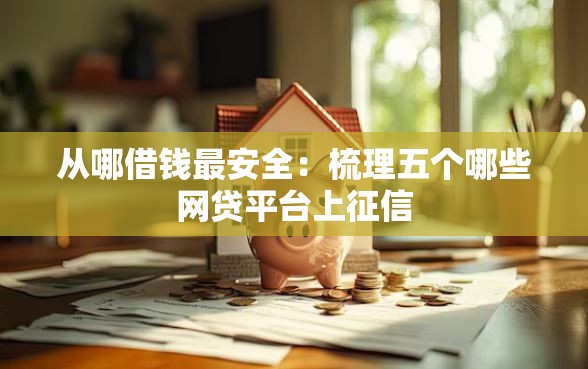 从哪借钱最安全：梳理五个哪些网贷平台上征信