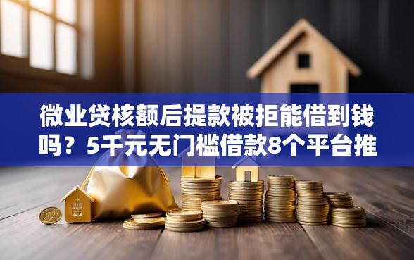 微业贷核额后提款被拒能借到钱吗？5千元无门槛借款8个平台推荐