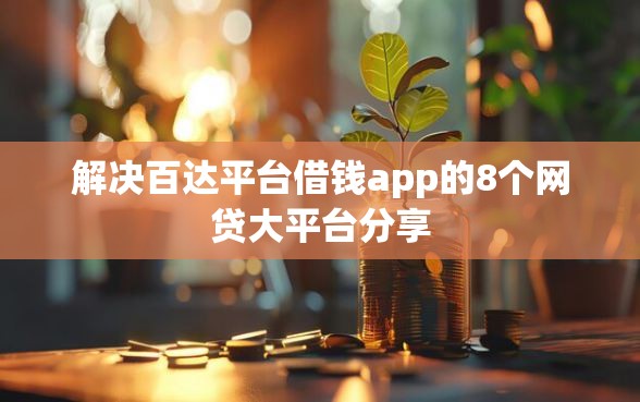 解决百达平台借钱app的8个网贷大平台分享
