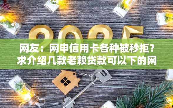 网友：网申信用卡各种被秒拒？求介绍几款老赖贷款可以下的网贷口子
