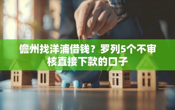 儋州找洋浦借钱？罗列5个不审核直接下款的口子
