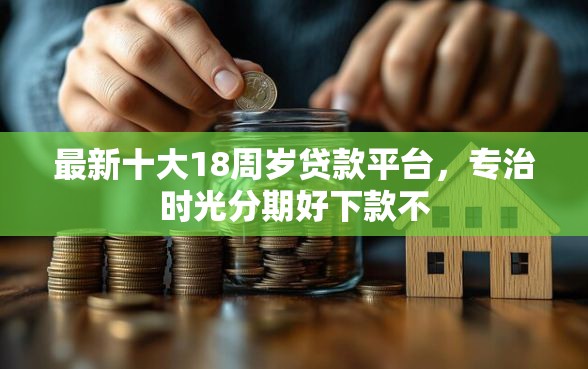 最新十大18周岁贷款平台，专治时光分期好下款不
