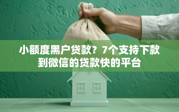 小额度黑户贷款?7个支持下款到微信的贷款快的平台 小额度黑户贷款?7个支持下款到微信的贷款快的平台