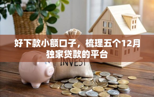 好下款小额口子,梳理五个12月独家贷款的平台 好下款小额口子,梳理五个12月独家贷款的平台