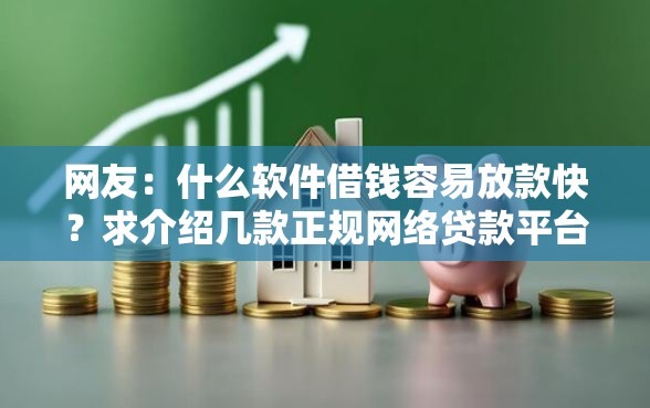 网友：什么软件借钱容易放款快？求介绍几款正规网络贷款平台排名不分先后