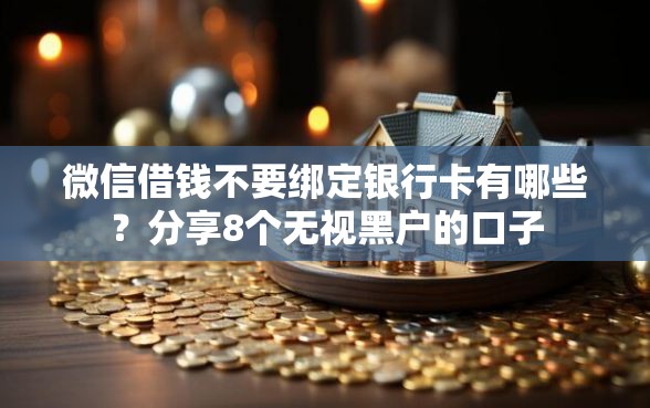 微信借钱不要绑定银行卡有哪些？分享8个无视黑户的口子