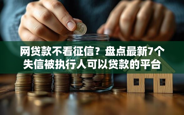 网贷款不看征信？盘点最新7个失信被执行人可以贷款的平台