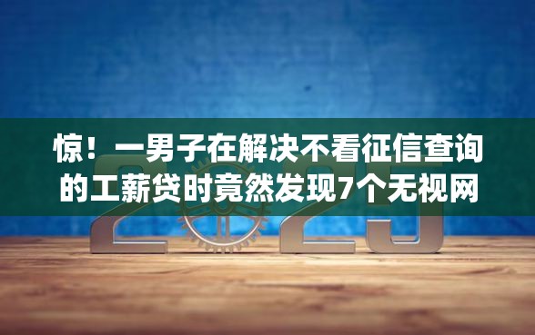 惊！一男子在解决不看征信查询的工薪贷时竟然发现7个无视网黑征信黑3万贷款秒款app名单，事后分享了出来