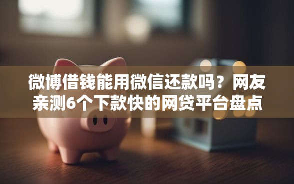 微博借钱能用微信还款吗？网友亲测6个下款快的网贷平台盘点