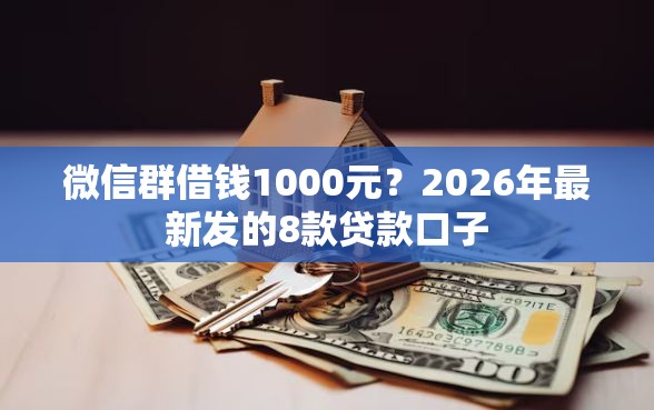 微信群借钱1000元？2026年最新发的8款贷款口子