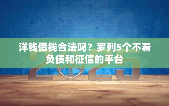 洋钱借钱合法吗？罗列5个不看负债和征信的平台