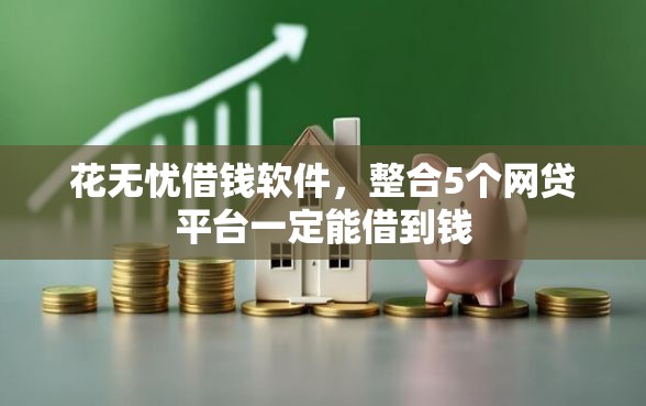 花无忧借钱软件，整合5个网贷平台一定能借到钱