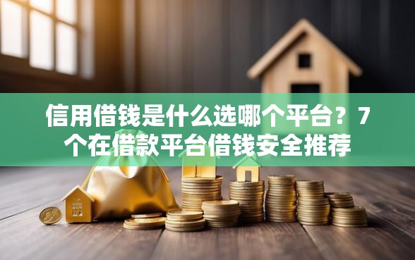信用借钱是什么选哪个平台？7个在借款平台借钱安全推荐