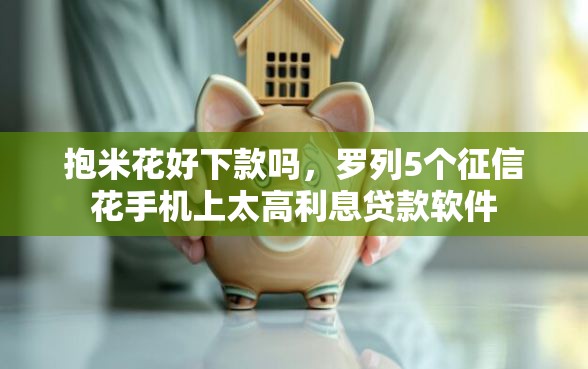 抱米花好下款吗，罗列5个征信花手机上太高利息贷款软件