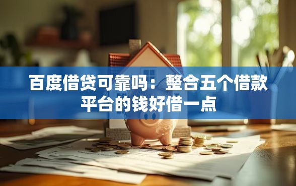 百度借贷可靠吗：整合五个借款平台的钱好借一点