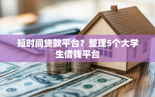 短时间贷款平台？整理5个大学生借钱平台